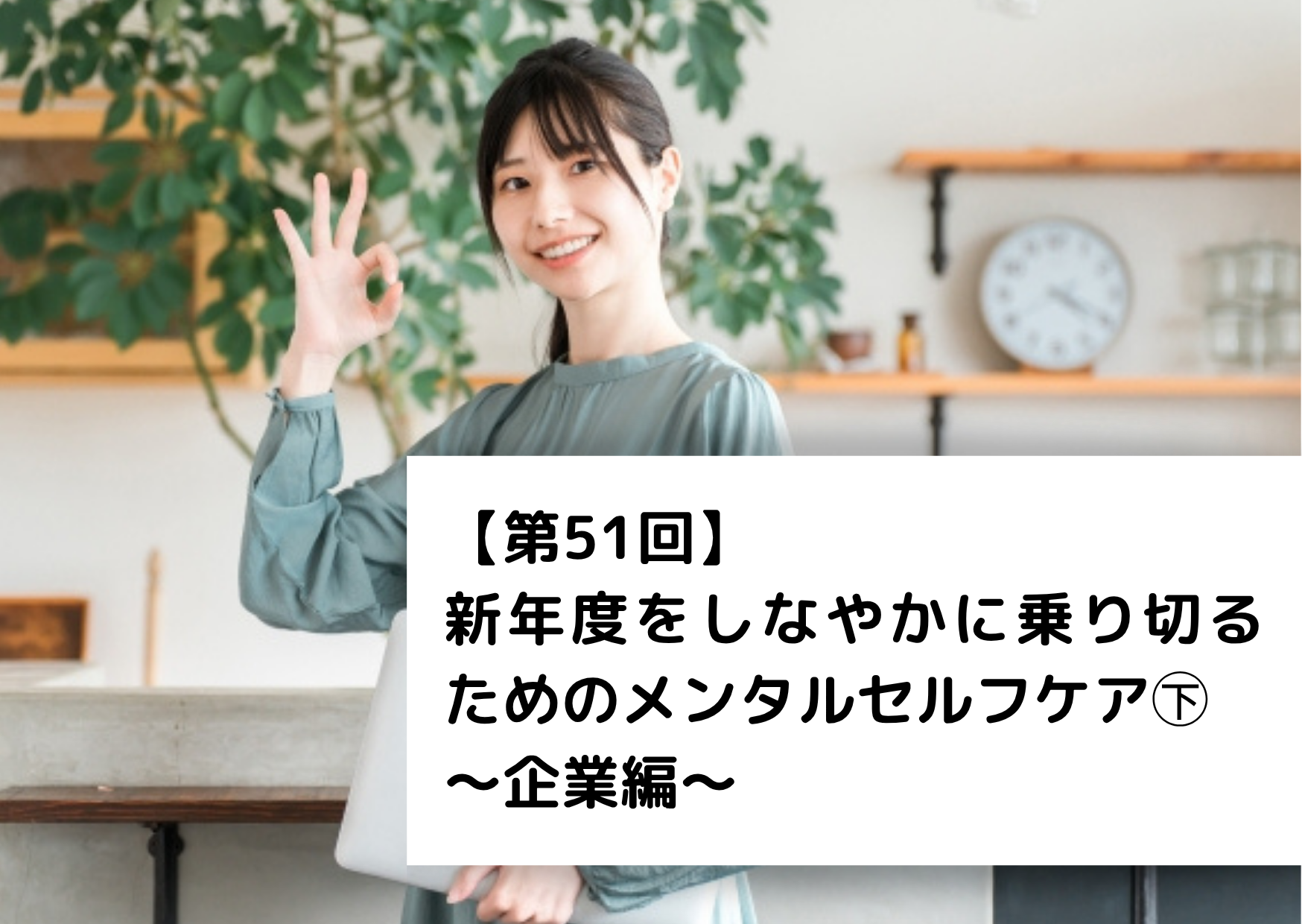 【第51回】新年度をしなやかに乗り切るためのメンタルセルフケア㊦～企業編～