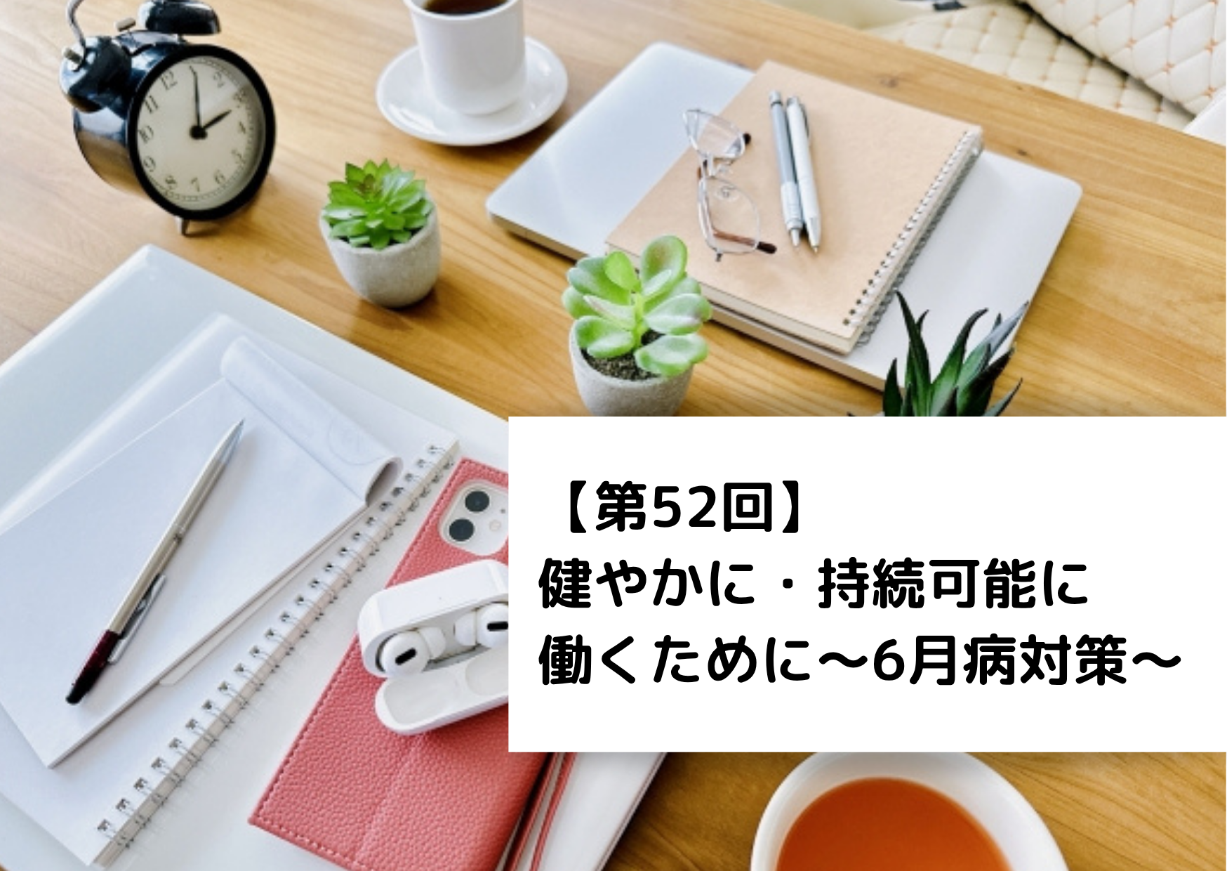 【第52回】健やかに・持続可能に働くために～6月病対策～
