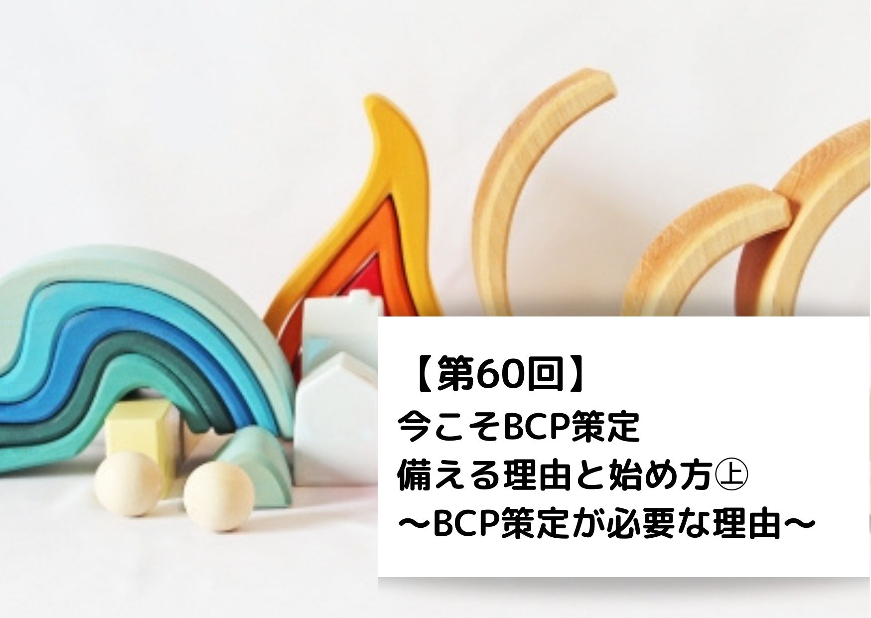 【第60回】今こそBCP策定　備える理由と始め方㊤～BCP策定が必要な理由～ 