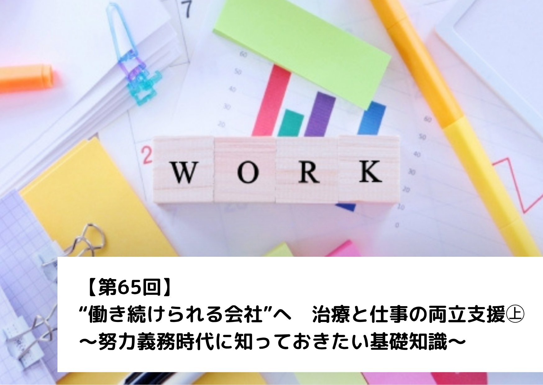 【第65回】“働き続けられる会社”へ　治療と仕事の両立支援㊤～努力義務時代に知っておきたい基礎知識～